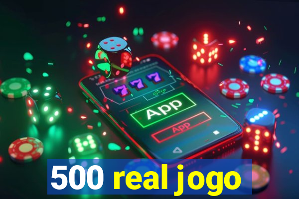 500 real jogo